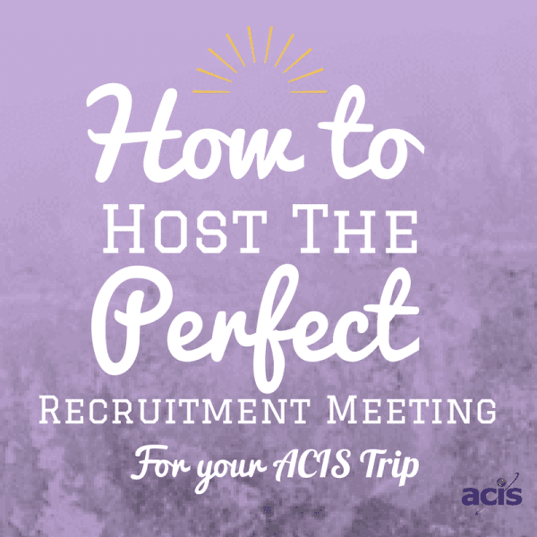 how to host the perfect recruitment meeting for your ACIS school trip.